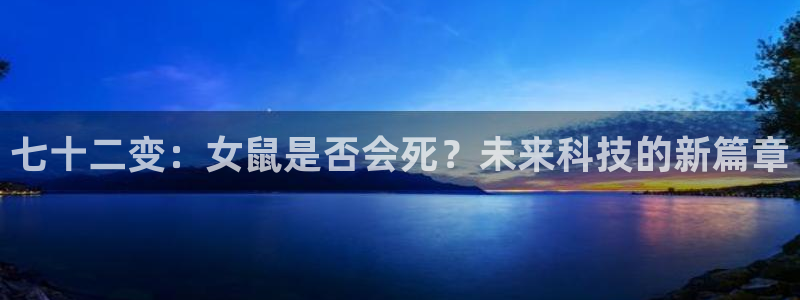 天天富app下载：七十二变：女鼠是否会死？未来科技的新篇章