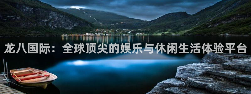 天天彩网：龙八国际：全球顶尖的娱乐与休闲生活体验平台