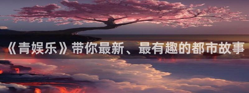 天天彩网站：《青娱乐》带你最新、最有趣的都市故事
